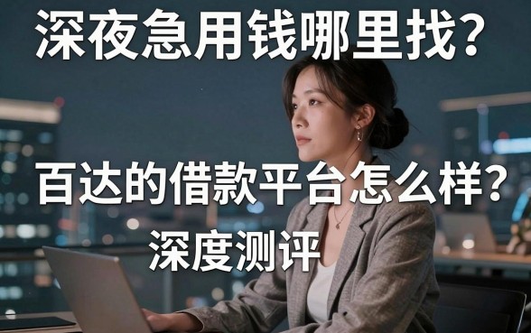 深夜急用钱哪里找？百达的借款平台怎么样？深度测评与靠谱平台推荐