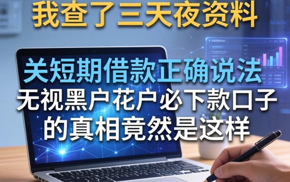我查了三天三夜资料，发现关于短期借款正确说法有哪些和无视黑户花户必下款口子的真相竟然是这样