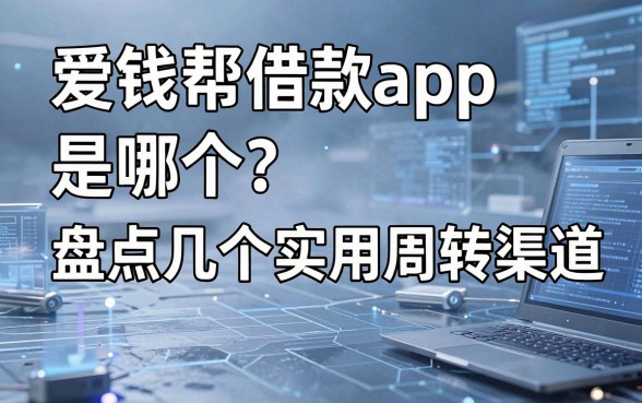 爱钱帮借款app是哪个？盘点几个实用周转渠道