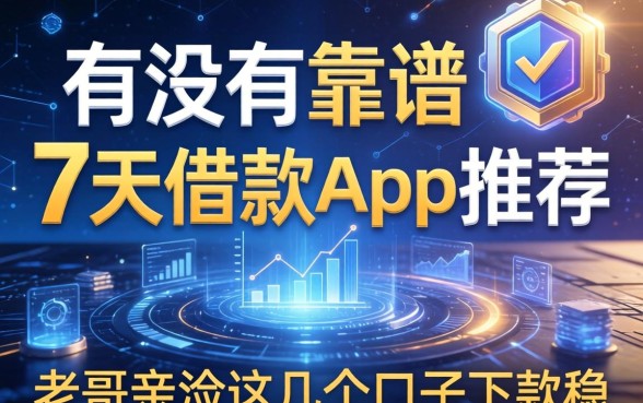 有没有靠谱的7天借款app推荐?老哥亲测这几个口子下款稳