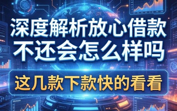 深度解析放心借款不还会怎么样吗，这几款下款快的看看