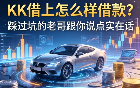 KK借上怎么样借款？一个踩过坑的老哥跟你说点实在话