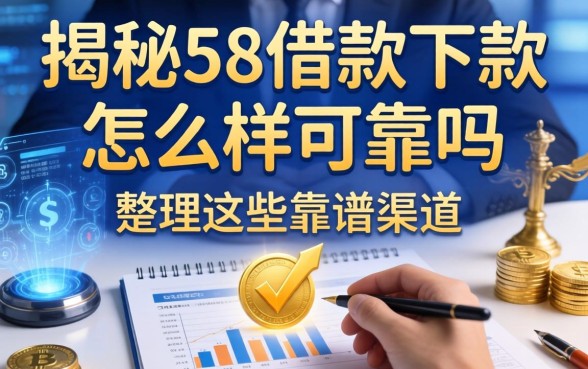 揭秘58借款下款怎么样可靠吗，整理出这些靠谱渠道