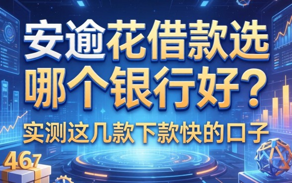 安逸花借款选哪个银行好？实测这几款下款快的口子