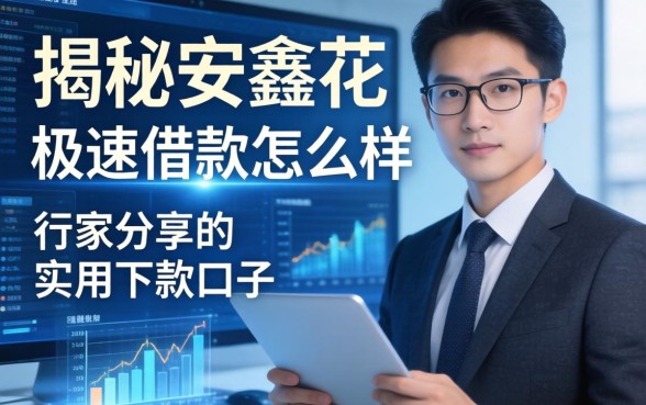 揭秘安鑫花极速借款怎么样：行家分享的实用下款口子