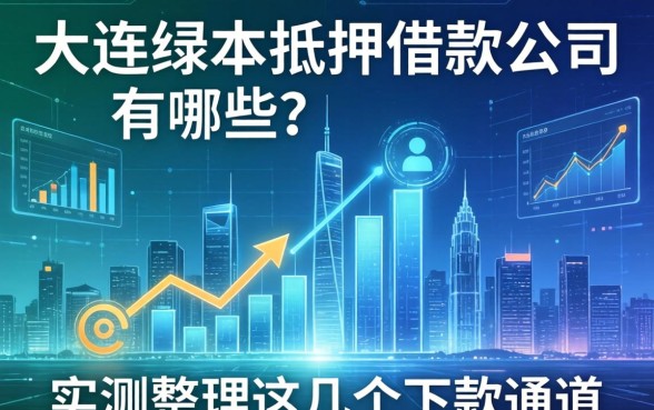 大连绿本抵押借款公司有哪些？实测整理这几个下款通道