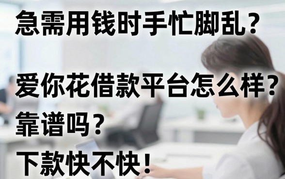 急需用钱时手忙脚乱？爱你花借款平台怎么样？靠谱吗？下款快不快？