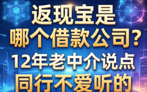 返现宝是哪个借款公司？12年老中介说点同行不爱听的