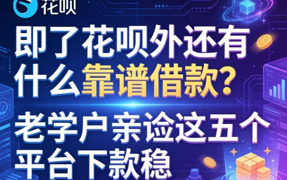 除了花呗外还有什么靠谱借款？老用户亲测这五个平台下款稳