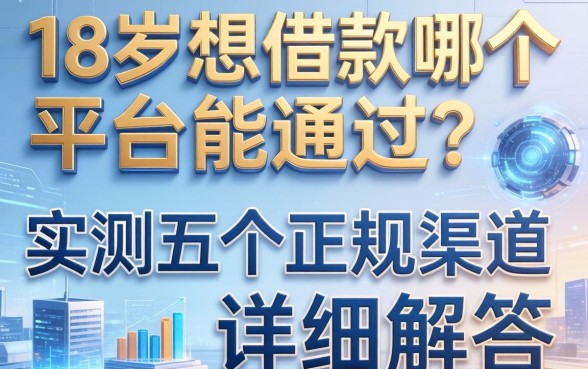 18岁想借款哪个平台能通过？实测五个正规渠道详细解答