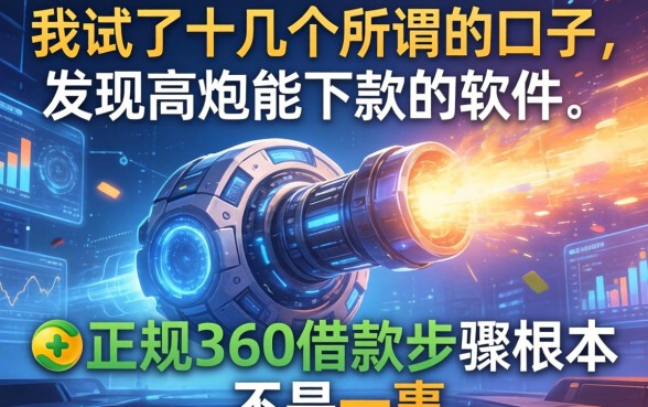 我试了十几个所谓的口子，发现高炮能下款的软件和正规360借款步骤根本不是一回事