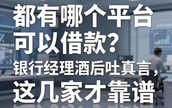 都有哪个平台可以借款？银行经理酒后吐真言，这几家才靠谱