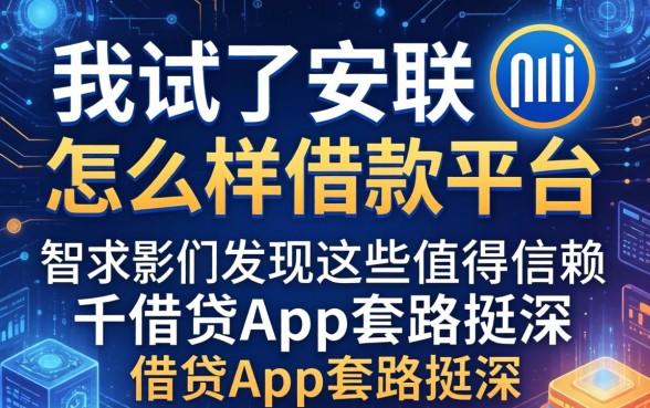 我试了安联怎么样借款平台，发现这些值得信赖的借贷app套路挺深