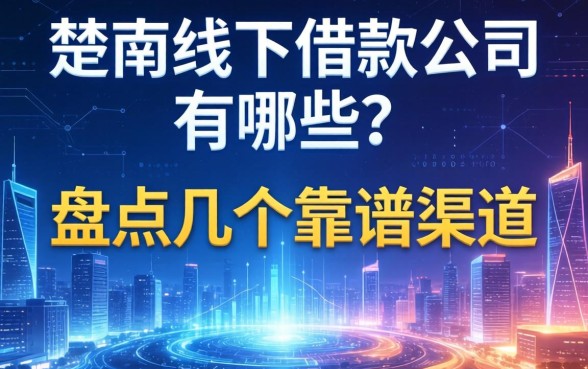 楚雄线下借款公司有哪些？盘点几个靠谱渠道