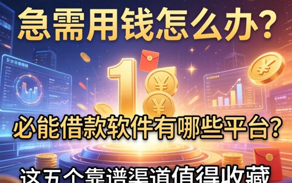 急需用钱怎么办？必能借款软件有哪些平台？这五个靠谱渠道值得收藏