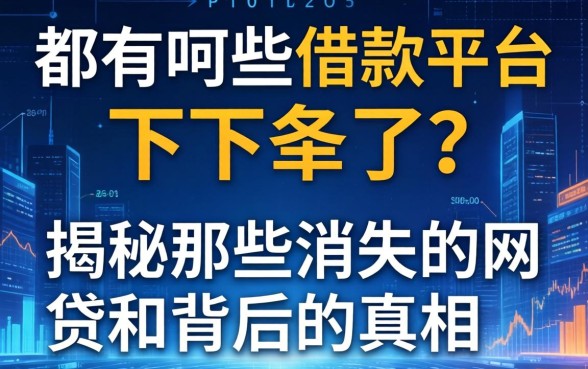 都有哪些借款平台下架了？揭秘那些消失的网贷和背后的真相