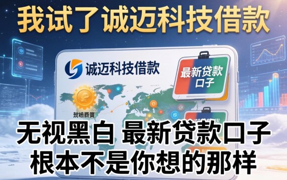 我试了诚迈科技借款，发现无视黑白的最新贷款口子根本不是你想的那样