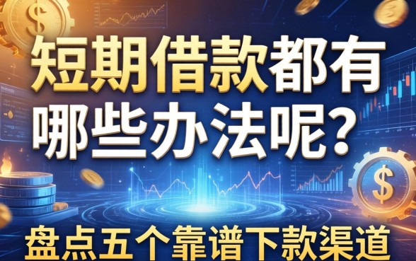 短期借款都有哪些办法呢？盘点五个靠谱下款渠道