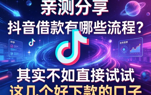 亲测分享：抖音借款有哪些流程？其实不如直接试试这几个好下款的口子