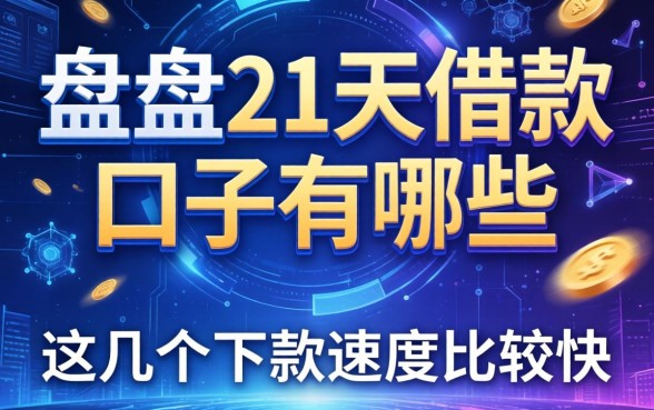 盘点21天借款口子有哪些，这几个下款速度比较快