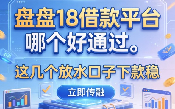 盘点18借款平台哪个好通过，这几个放水口子下款稳
