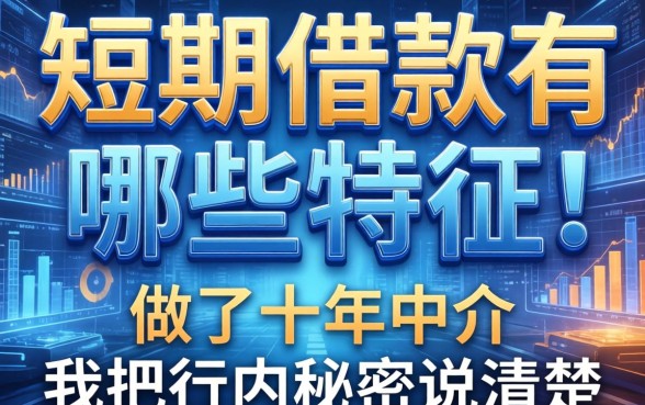短期借款有哪些特征？做了十年中介，我把行内秘密说清楚