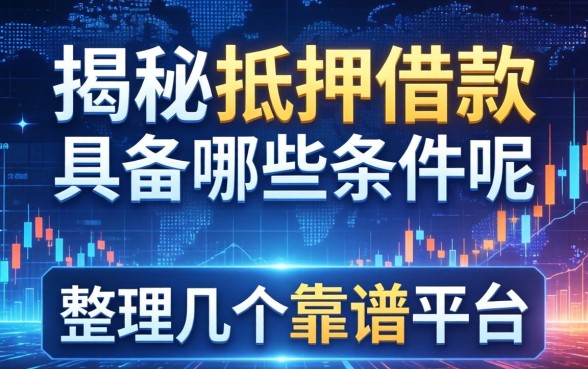 揭秘抵押借款具备哪些条件呢，整理几个靠谱平台