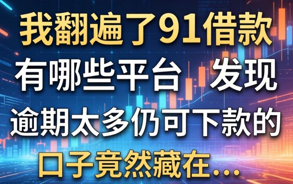 我翻遍了91借款有哪些平台，发现逾期太多仍可下款的口子竟然藏在...