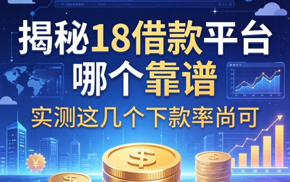 揭秘18借款平台哪个靠谱，实测这几个下款率尚可
