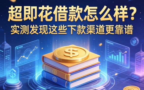 超即花借款怎么样？实测发现这些下款渠道更靠谱