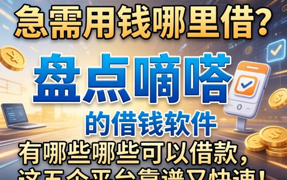 急需用钱哪里借？盘点嘀嗒的借钱软件有哪些可以借款，这五个平台靠谱又快速！