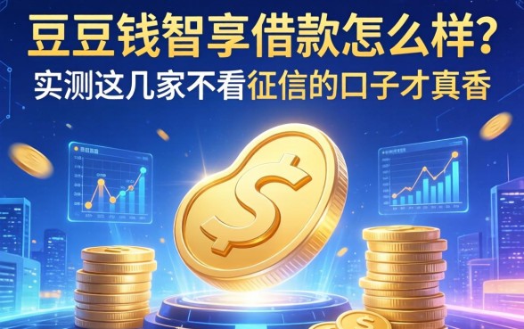 豆豆钱智享借款怎么样？实测这几家不看征信的口子才真香