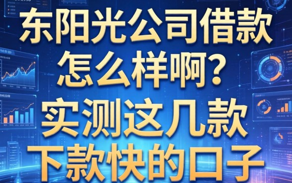 东阳光公司借款怎么样啊？实测这几款下款快的口子