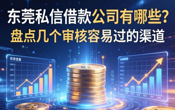 东莞私信借款公司有哪些？盘点几个审核容易过的渠道