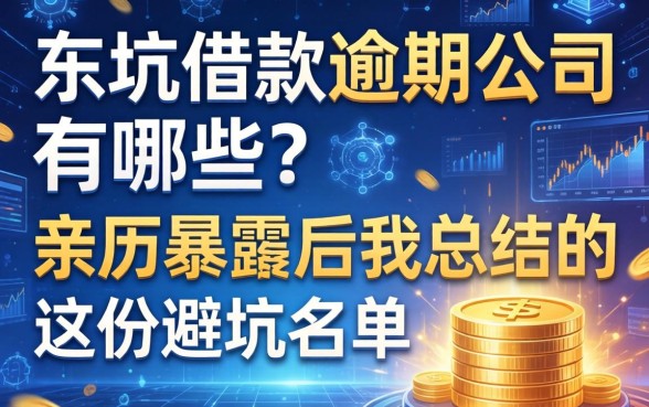 东坑借款逾期公司有哪些？亲历暴雷后我总结的这份避坑名单