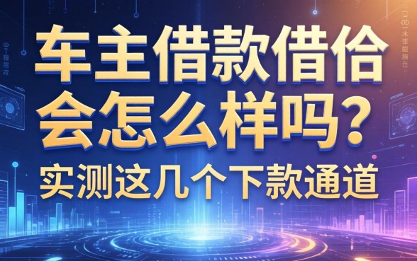 车主借款不借会怎么样吗？实测这几个下款通道