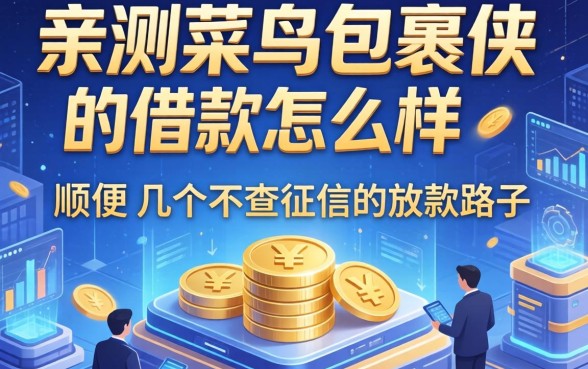 亲测菜鸟包裹侠的借款怎么样，顺便分享几个不查征信的放款路子