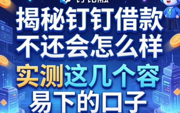揭秘钉钉借款不还会怎么样，实测这几个容易下的口子