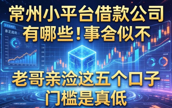 常州小平台借款公司有哪些？老哥亲测这五个口子门槛是真低