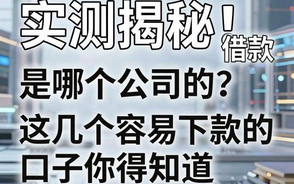 实测揭秘：爱奇艺借款是哪个公司的？这几个容易下款的口子你得知道