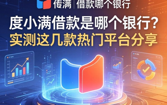 度小满借款是哪个银行？实测这几款热门平台分享