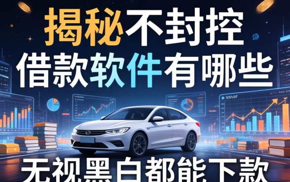 揭秘不封控的借款软件有哪些，无视黑白都能下款