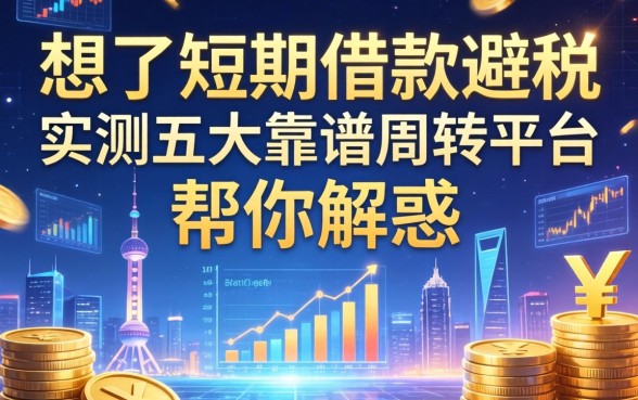 想了解短期借款避税措施有哪些？实测五大靠谱周转平台帮你解惑