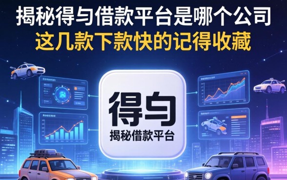 揭秘得物借款平台是哪个公司，这几款下款快的记得收藏