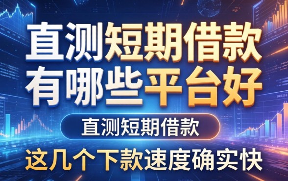 实测短期借款有哪些平台好，这几个下款速度确实快