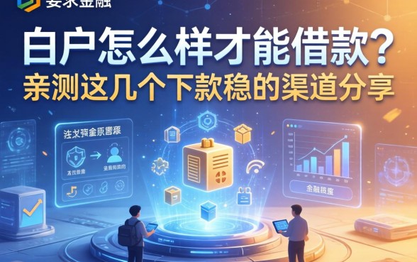 白户怎么样才能借款？亲测这几个下款稳的渠道分享