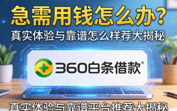急需用钱怎么办？360白条借款怎么样？真实体验与靠谱平台推荐大揭秘