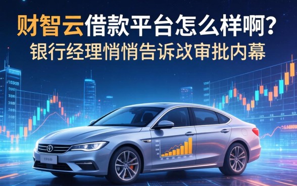财智云借款平台怎么样啊？银行经理悄悄告诉你审批内幕