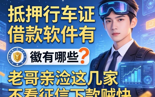 抵押行车证借款软件有哪些？老哥亲测这几家不看征信下款贼快