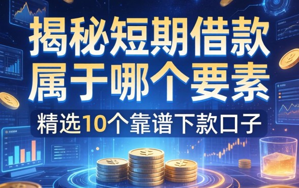 揭秘短期借款属于哪个要素，精选10个靠谱下款口子